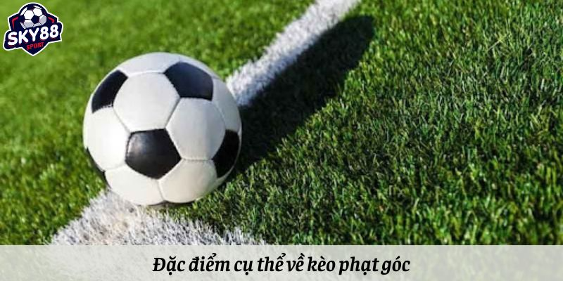 Đặc điểm cụ thể về kèo phạt góc