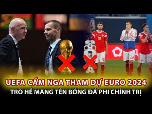 UEFA cấm Nga tham gia giải đấu bóng đá Euro 2024