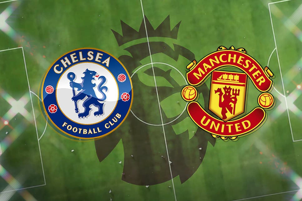 Nhận định trận đấu Chelsea vs MU